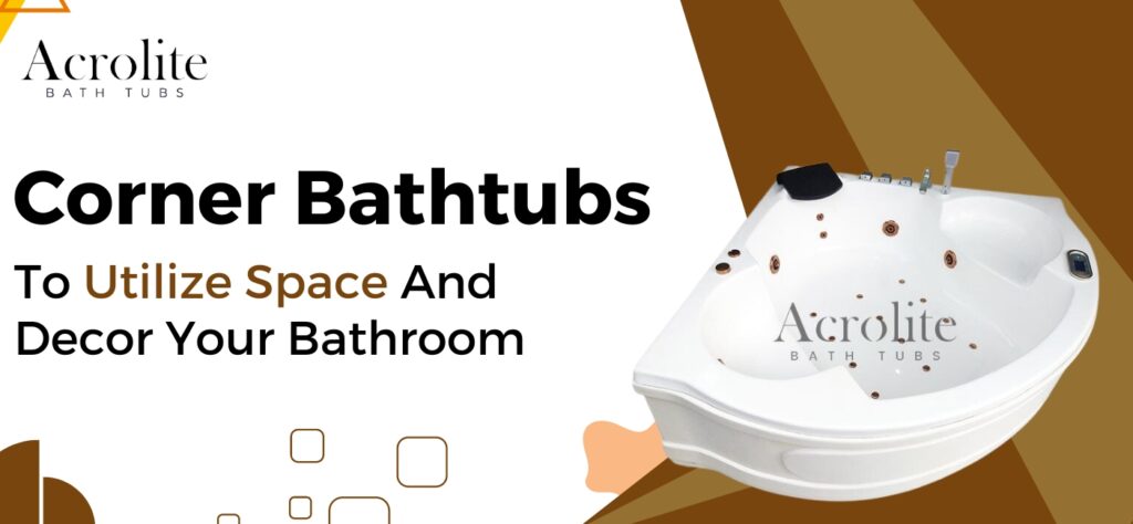 Corner Bathtubs To Utilize Space and Decor Your Bathroom