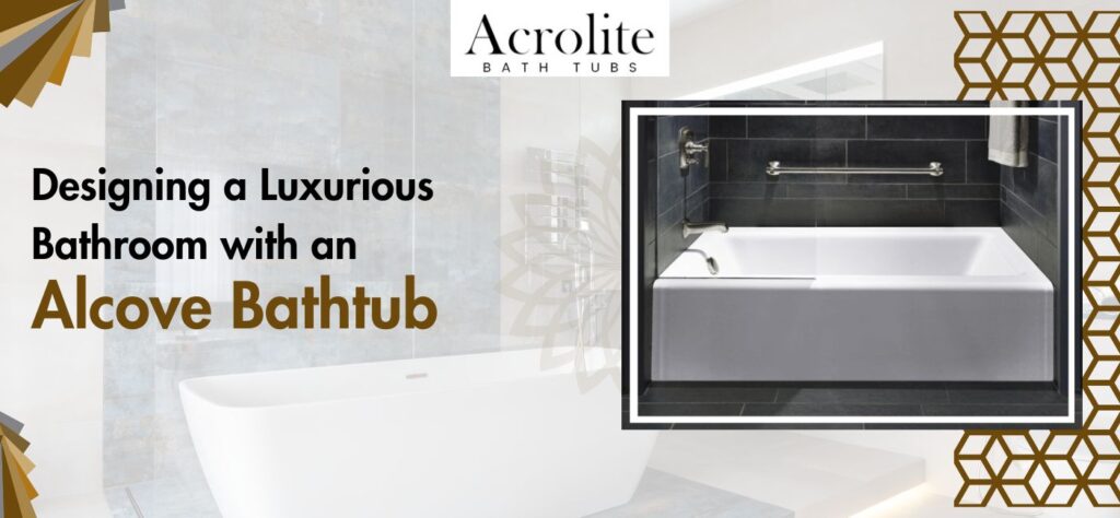 Designing a Luxurious Bathroom with an Alcove Bathtub