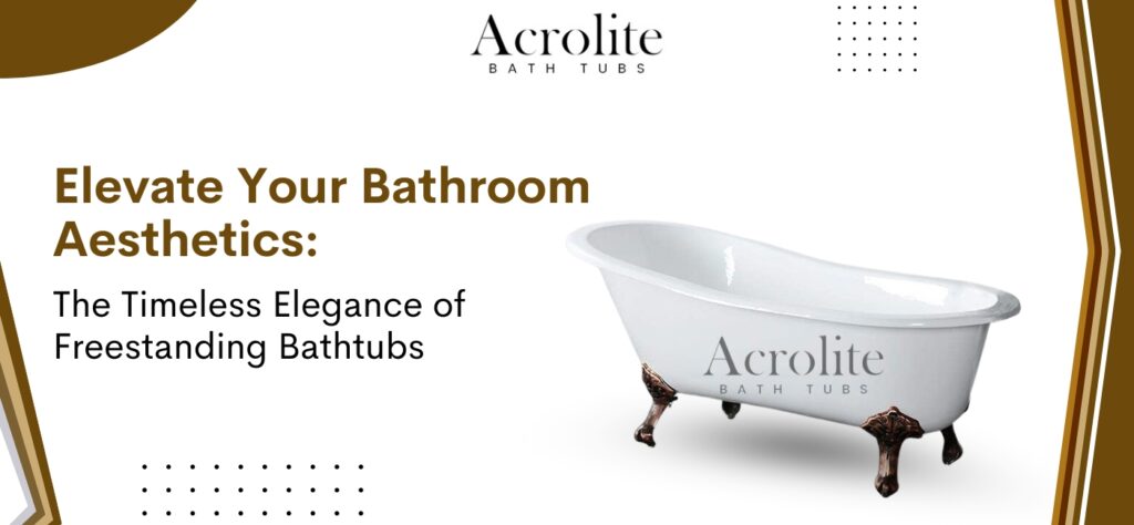 The Timeless Elegance of Freestanding Bathtubs
