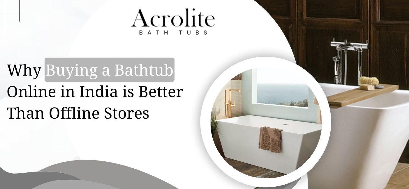 Why Buying a Bathtub Online in India is Better Than Offline Stores